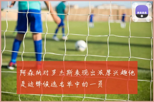 阿森纳对罗杰斯表现出浓厚兴趣他是边锋候选名单中的一员