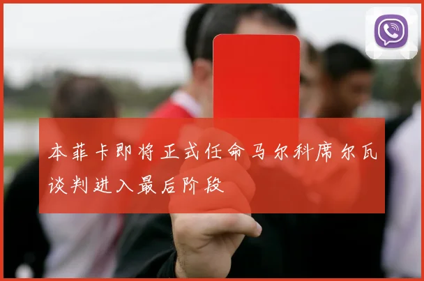 本菲卡即将正式任命马尔科席尔瓦谈判进入最后阶段