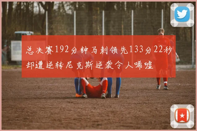 总决赛192分钟马刺领先133分22秒却遭逆转尼克斯逆袭令人唏嘘