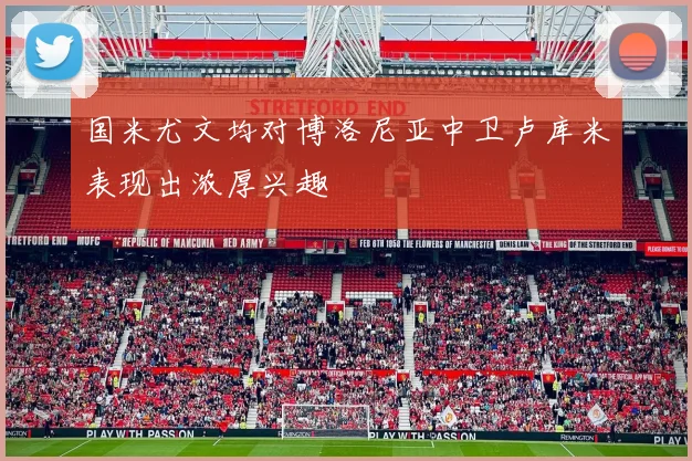 国米尤文均对博洛尼亚中卫卢库米表现出浓厚兴趣